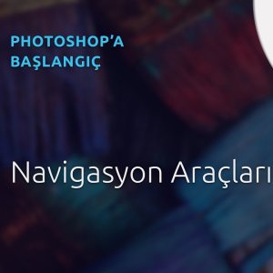 8 - Photoshop Dersleri - Başlangıç | Navigasyon Araçları